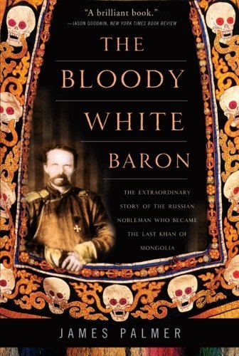 James Palmer/The Bloody White Baron@The Extraordinary Story of the Russian Nobleman W
