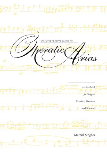 Martial Singher An Interpretive Guide To Operatic Arias A Handbook For Singers Coaches Teachers And St 