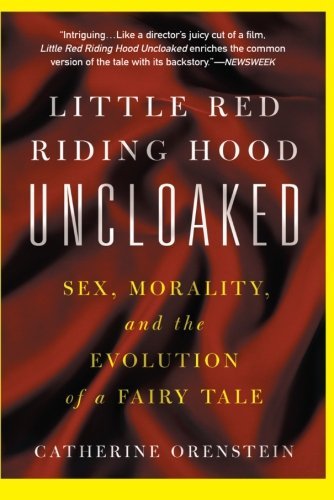 Catherine Orenstein/Little Red Riding Hood Uncloaked@Sex, Morality, and the Evolution of a Fairy Tale@Revised