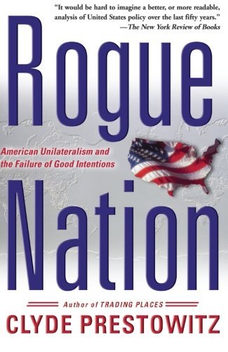 Clyde V. Prestowitz/Rogue Nation@American Unilateralism and the Failure of Good In