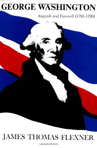 James Thomas Flexner/George Washington@ Anguish and Farewell (1793-1799)