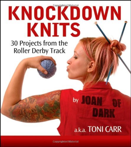Toni Carr/Knockdown Knits@30 Projects From The Roller Derby Track