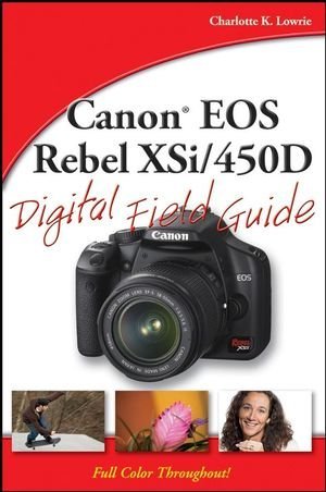 Charlotte K. Lowrie/Canon Eos Rebel Xsi/450d Digital Field Guide