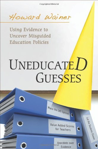 Howard Wainer/Uneducated Guesses@ Using Evidence to Uncover Misguided Education Pol