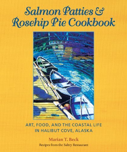 Marian T. Beck Salmon Patties & Rosehip Pie Cookbook Art Food And The Coastal Life In Halibut Cove 0002 Edition; 