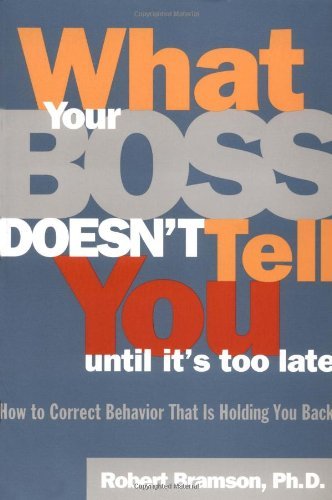 Robert M. Bramson/What Your Boss Doesn'T Tell You Until It's Too Lat@How To Correct Behavior That Is Holding You Back