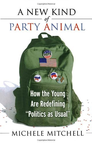 Michele Mitchell/A New Kind of Party Animal@ How the Young Are Redefining Politics as Usual