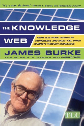 James Burke/The Knowledge Web@ From Electronic Agents to Stonehenge and Back --@Revised