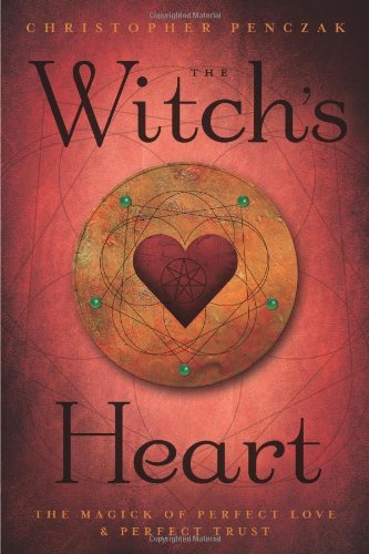 Christopher Penczak The Witch's Heart The Magick Of Perfect Love & Perfect Trust 