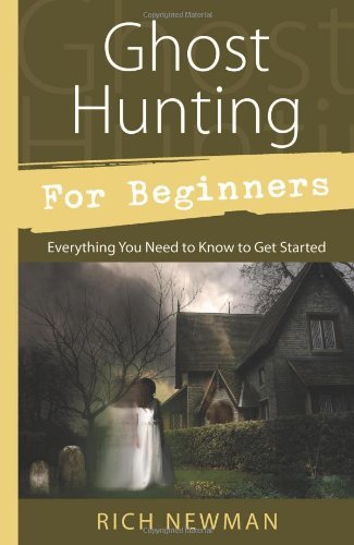 Rich Newman/Ghost Hunting for Beginners@ Everything You Need to Know to Get Started