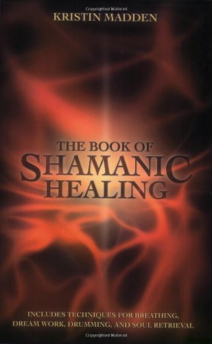 Kristin Madden/The Book of Shamanic Healing