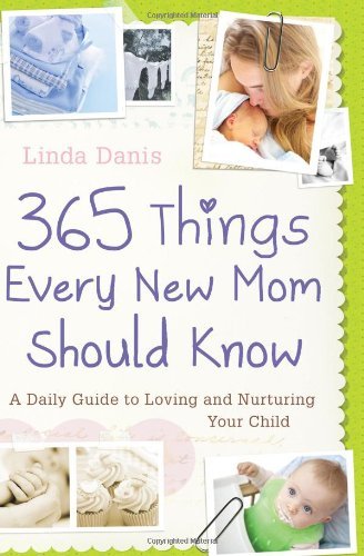 Linda Danis/365 Things Every New Mom Should Know@ A Daily Guide to Loving and Nurturing Your Child