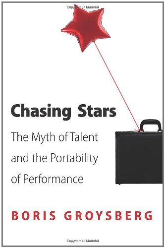 Boris Groysberg/Chasing Stars@ The Myth of Talent and the Portability of Perform