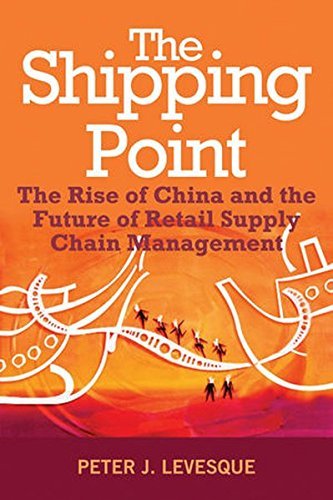 Peter J. Levesque The Shipping Point The Rise Of China And The Future Of Retail Supply 