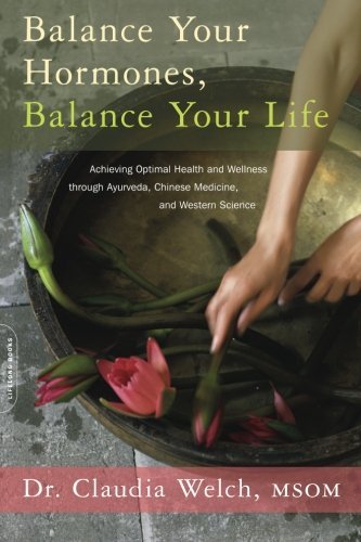 Claudia Welch/Balance Your Hormones, Balance Your Life@ Achieving Optimal Health and Wellness Through Ayu