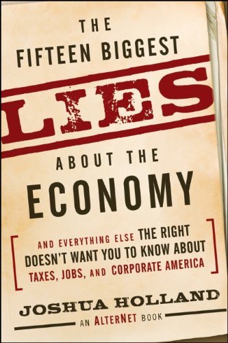 Joshua Holland/The Fifteen Biggest Lies about the Economy@ And Everything Else the Right Doesn't Want You to