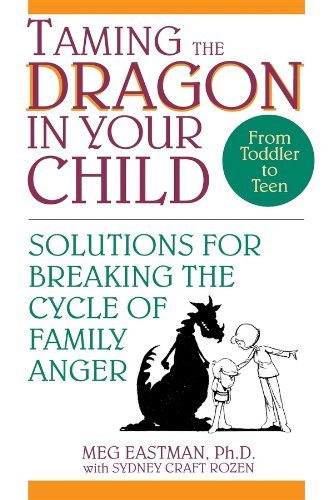 Meg Eastman/Taming the Dragon in Your Child@ Solutions for Breaking the Cycle of Family Anger