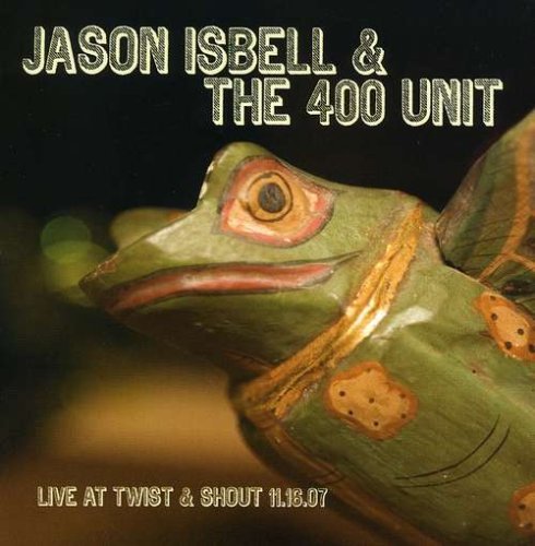 Jason & The 400 Unit Isbell/Live At Twist & Shout 11.16.07@EP