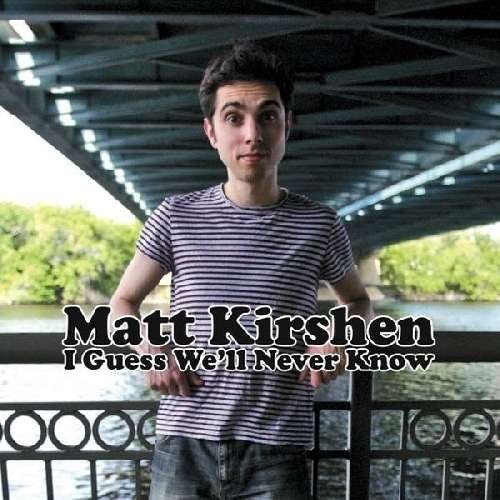 Matt Kirshen I Guess We'll Never Know 