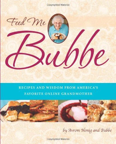 Bubbe Feed Me Bubbe Recipes And Wisdom From America's Favorite Online 
