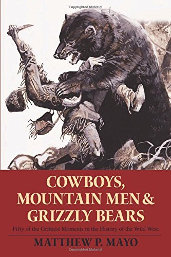 Matthew P. Mayo/Cowboys, Mountain Men, and Grizzly Bears@ Fifty of the Grittiest Moments in the History of