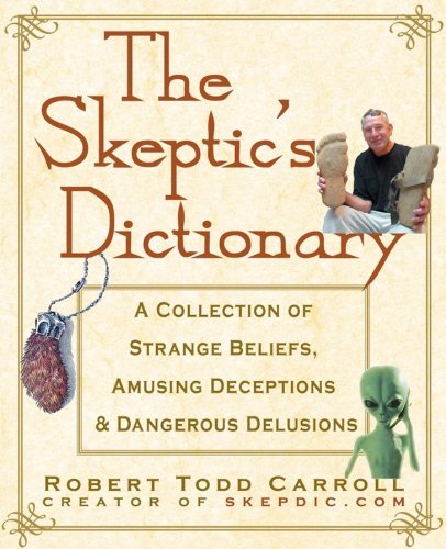 Robert Carroll/The Skeptic's Dictionary@ A Collection of Strange Beliefs, Amusing Deceptio