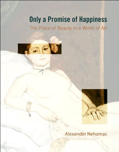 Alexander Nehamas Only A Promise Of Happiness The Place Of Beauty In A World Of Art 