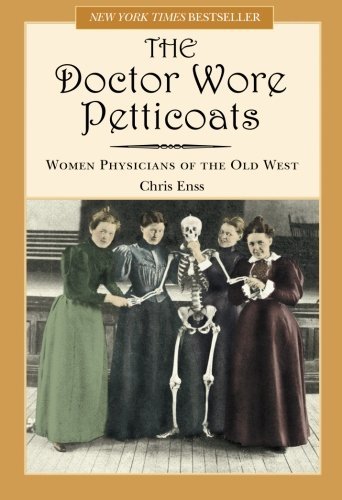 Chris Enss/Doctor Wore Petticoats@ Women Physicians of the Old West