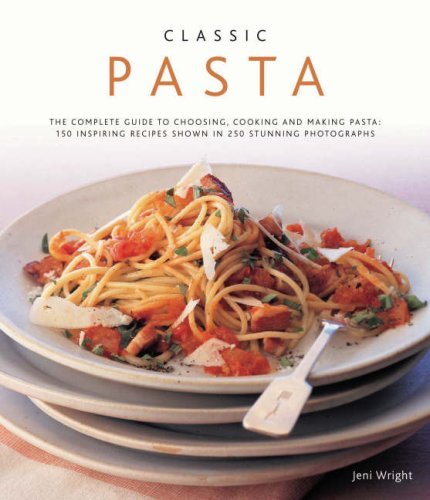 Jeni Wright Classic Pasta The Complete Guide To Choosing Cooking And Makin 