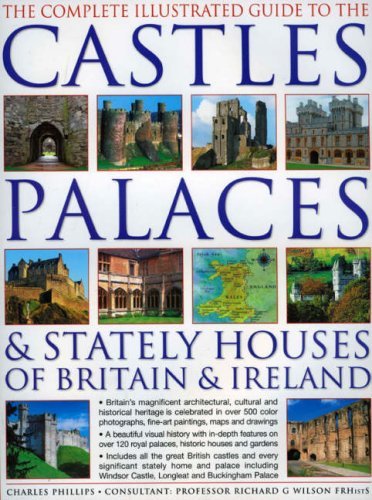 Charles Phillips Complete Illustrated Guide To The Castles Pal The Britain's Magnificent Architectural Cultural And 