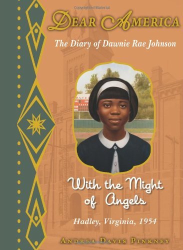 Andrea Davis Pinkney/The Diary of Dawnie Rae Johnson@ With the Might of Angels: Hadley, Virginia, 1954