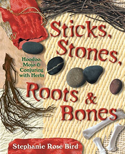 Stephanie Rose Bird/Sticks, Stones, Roots & Bones@ Hoodoo, Mojo & Conjuring with Herbs