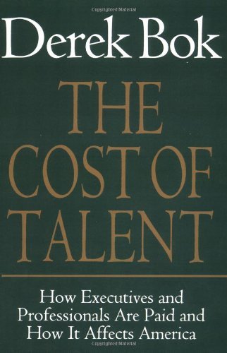 Derek Bok The Cost Of Talent How Executives And Professionals Are Paid And How 