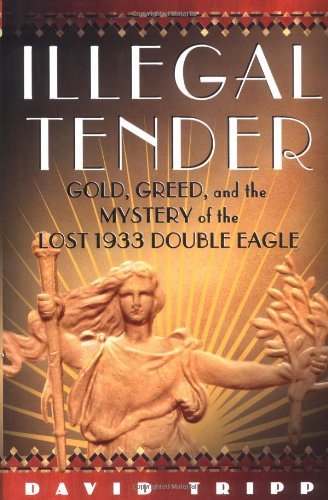 David Tripp/Illegal Tender@ Gold, Greed, and the Mystery of the Lost 1933 Dou