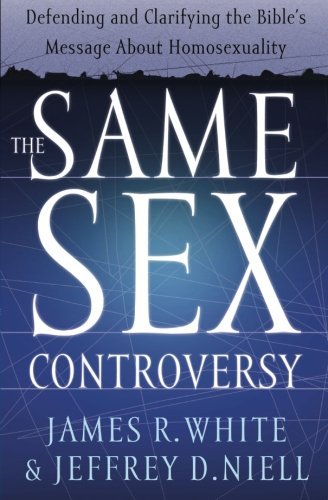James R. White The Same Sex Controversy Defending And Clarifying The Bible's Message Abou 
