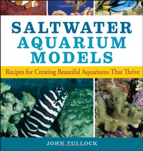 John H. Tullock Saltwater Aquarium Models Recipes For Creating Beautiful Aquariums That Thr 