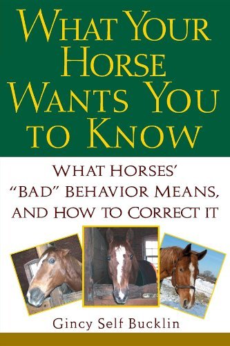 Gincy Self Bucklin/What Your Horse Wants You to Know@ What Horses' "Bad" Behavior Means, and How to Cor