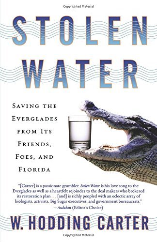 W. Hodding Carter/Stolen Water@ Saving the Everglades from Its Friends, Foes, and