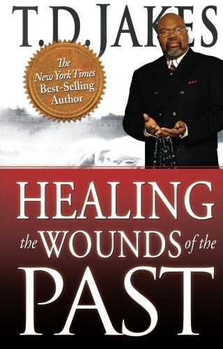 T. D. Jakes/Healing the Wounds of the Past