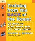 Sharon L. Bowman Training From The Back Of The Room! 65 Ways To Step Aside And Let Them Learn 