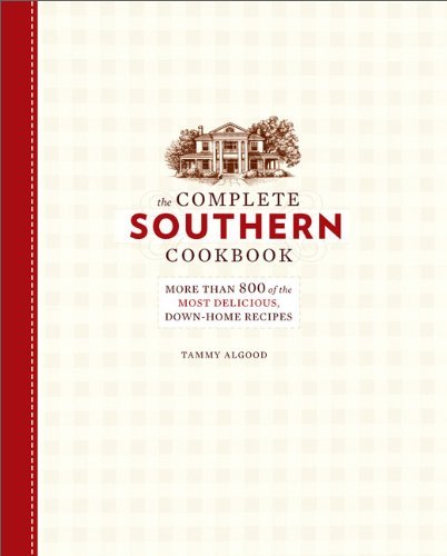 Tammy Algood The Complete Southern Cookbook More Than 800 Of The Most Delicious Down Home Re 