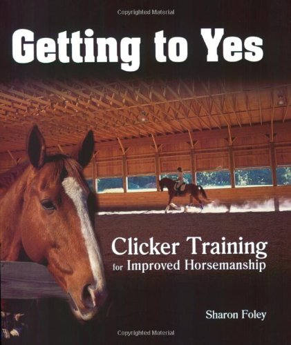 Sharon Foley Getting To Yes Clicker Training For Improved Horsemanship 