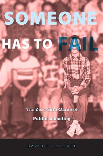 David F. Labaree Someone Has To Fail The Zero Sum Game Of Public Schooling 
