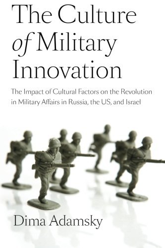 Dima Adamsky The Culture Of Military Innovation The Impact Of Cultural Factors On The Revolution 
