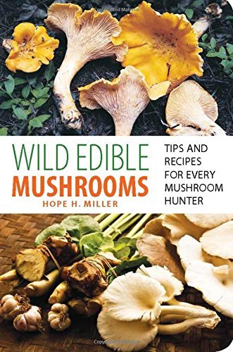 Hope Miller Wild Edible Mushrooms Tips And Recipes For Every Mushroom Hunter 