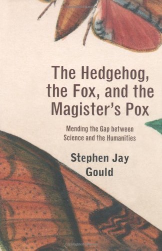Stephen Jay Gould The Hedgehog The Fox And The Magister's Pox Mending The Gap Between Science And The Humanitie 