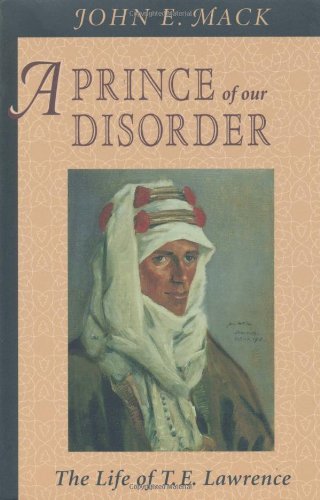 John E. Mack A Prince Of Our Disorder The Life Of T. E. Lawrence 