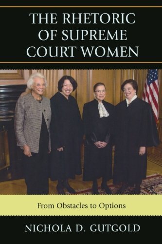 Nichola D. Gutgold The Rhetoric Of Supreme Court Women From Obstacles To Options 