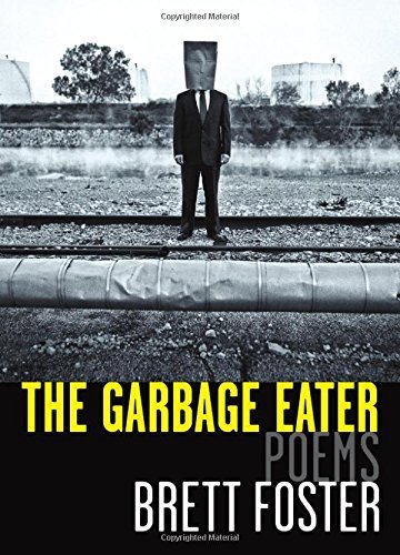 Brett Foster The Garbage Eater Poems 
