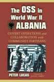 Peter Lucas The Oss In World War Ii Albania Covert Operations And Collaboration With Communis 